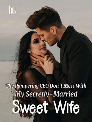 The Pampering CEO: Don't Mess With My Secretly-Married Sweet Wife